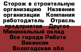 Сторож в строительную организацию › Название организации ­ Компания-работодатель › Отрасль предприятия ­ Другое › Минимальный оклад ­ 1 - Все города Работа » Вакансии   . Вологодская обл.,Череповец г.